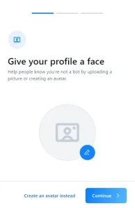 A page that says "Give your profile a face. Help people know you're not a bot by uploading a picture or creating an avatar." With a circle with an image and an icon of editing, and two buttons at the footer: Create an avatar instead and Continue.