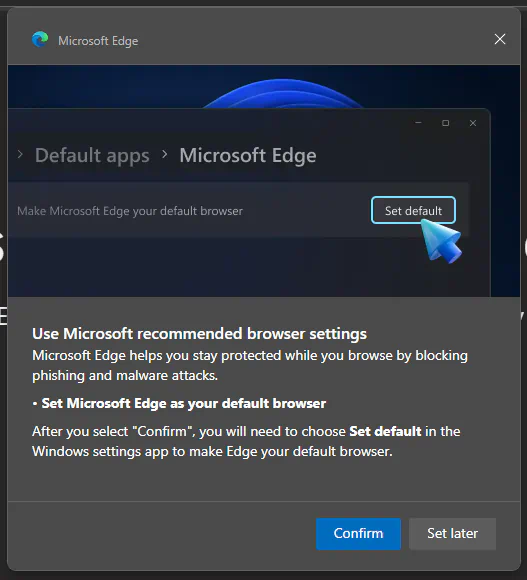 A dialog window titled "Microsoft Edge," in it an image of a settings dialog with the breadcrumbs "default apps > Microsoft Edge," an option that reads "make microsoft edge your default browser" with a button that reads "set default" and a large blue 3D cursor hovering over it. Under this image, a text reads: Use Microsoft recommended browser settings. Microsoft Edge helps you stay protected while you browse by blocking phising and malware attacks. Set Microsoft Edge as your default browser. After you select "Confirm", you will need to choose "Set default" in the Windows settings app to make Edge your default browser. Two buttons: "Confirm" (accented in blue) and "Set later."